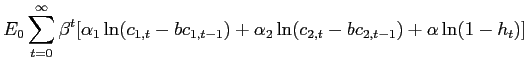 $\displaystyle E_{0}\sum\limits_{t=0}^{\infty}\beta^{t}[ \alpha_{1} \ln( c_{1,t}-b c_{1,t-1}) +\alpha_{2} \ln( c_{2,t}-b c_{2,t-1}) +\alpha\ln( 1-h_{t}) ]$