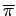 $ \overline{\pi}$