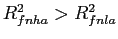 $ R_{fnha}^{2}>R_{fnla}^{2}$