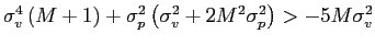 $ \sigma_{v}^{4}\left( M+1\right) +\sigma_{p}^{2}\left( \sigma_{v}^{2}+2M^{2}\sigma_{p}^{2}\right) >-5M\sigma_{v}^{2}$
