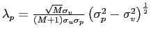 $ \lambda_{p}=\frac{\sqrt{M}\sigma_{v}}{\left( M+1\right) \sigma _{u}\sigma_{p}}\left( \sigma_{p}^{2}-\sigma_{v}^{2}\right) ^{\frac{1}{2}}$
