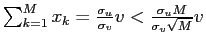 $ \sum \nolimits_{k=1}^{M}x_{k}=\frac{\sigma_{u}}{\sigma_{v}}v<\frac{\sigma_{u} M}{\sigma_{v}\sqrt{M}}v$
