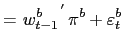 $\displaystyle =\left. w_{t-1}^{b}\right. ^{^{\prime}}\pi ^{b}+\varepsilon_{t}^{b}$