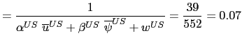 $\displaystyle =\frac{1}{\alpha^{US}\ \overline{u}^{US}+\beta^{US}\ \overline{\psi }^{US}+w^{US}}=\frac{39}{552}=0.07$