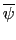 $ \overline{\psi}$