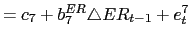 $\displaystyle =c_{7}+b_{7}^{ER}\triangle ER_{t-1}+e_{t}^{7}$