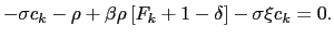 $\displaystyle -\sigma c_{k} - \rho+ \beta\rho\left[ F_{k} + 1 - \delta\right] -\sigma\xi c_{k} = 0.$