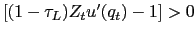 $ [(1-\tau_L) Z_t u'(q_t) - 1] > 0$