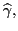 $ \widehat{\gamma},$