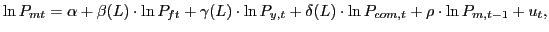 $\displaystyle \ln P_{mt}=\alpha+\beta(L)\cdot\ln P_{ft}+\gamma(L)\cdot\ln P_{y,t} +\delta(L)\cdot\ln P_{com,t}+\rho\cdot\ln P_{m,t-1}+u_{t},$