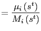 $\displaystyle =\frac{\mu_{i}\left( s^{t}\right) } {M_{i}\left( s^{t}\right) }$