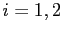 $\displaystyle i=1,2$