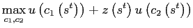 $\displaystyle \max_{c_{1},c_{2}}u\left( c_{1}\left( s^{t}\right) \right) +z\left( s^{t}\right) u\left( c_{2}\left( s^{t}\right) \right)$