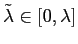 $ \tilde{\lambda}\in\left[ 0,\lambda \right] $