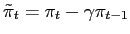 $ \tilde{\pi}_{t}=\pi_{t}-\gamma\pi_{t-1}$