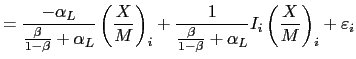 $\displaystyle =\frac{-\alpha_{L}}{\frac{\beta}{1-\beta} +\alpha_{L}}\left( \frac{X}{M}\right) _{i}+\frac{1}{\frac{\beta}{1-\beta }+\alpha_{L}}I_{i}\left( \frac{X}{M}\right) _{i}+\varepsilon_{i}$