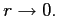$ r\rightarrow0.$