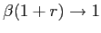 $ \beta(1+r)\rightarrow1$