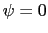 $\psi=0$