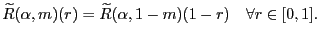 $\displaystyle {\widetilde{R}}({\alpha},m)(r)={\widetilde{R}}({\alpha},1-m) (1-r)\quad\forall r \in[0,1].$