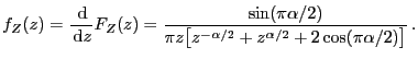 $\displaystyle f_{Z}(z) = \frac{\d }{\d z}F_{Z}(z) = \frac{\sin(\pi{\alpha /2})}{\pi z\bigl[ z^{-{\alpha/2}}+z^{{\alpha/2}}+ 2\cos(\pi{\alpha/2}) \bigr] }\,.$