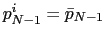 $ p_{N-1}^{i}=\bar{p}_{N-1}$