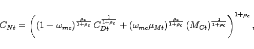 \begin{displaymath} C_{Nt}=\left( \left( 1-\omega _{mc}\right) ^{\frac{\rho _{c}}{1+\rho _{c}} }C_{Dt}^{\frac{1}{1+\rho _{c}}}+\left( \omega _{mc}\mu _{Mt}\right) ^{ \frac{\rho _{c}}{1+\rho _{c}}}(M_{Ct})^{\frac{1}{1+\rho _{c}}}\right) ^{1+\rho _{c}}, \end{displaymath}