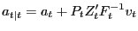 $\displaystyle a_{t\vert t} = a_{t}+P_{t}Z_{t}^{\prime}F_{t}^{-1}v_{t}$