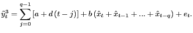 $\displaystyle \tilde{y}_{t}^{3}=\sum_{j=0}^{q-1}\left[ a+d\left( t-j\right) \right] +b\left( \hat{x}_{t}+\hat{x}_{t-1}+...+\hat{x}_{t-q}\right) +e_{t} .$