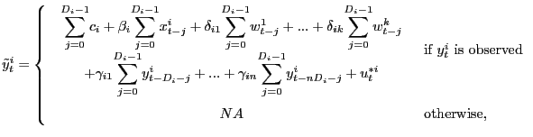 $\displaystyle \tilde{y}_{t}^{i}=\left\{ \begin{array}[c]{cl} \begin{array}[c]{c} {\displaystyle\sum\limits_{j=0}^{D_{i}-1}} c_{i}+\beta_{i} {\displaystyle\sum\limits_{j=0}^{D_{i}-1}} x_{t-j}^{i}+\delta_{i1} {\displaystyle\sum\limits_{j=0}^{D_{i}-1}} w_{t-j}^{1}+...+\delta_{ik} {\displaystyle\sum\limits_{j=0}^{D_{i}-1}} w_{t-j}^{k}\\ +\gamma_{i1} {\displaystyle\sum\limits_{j=0}^{D_{i}-1}} y_{t-D_{i}-j}^{i}+...+\gamma_{in} {\displaystyle\sum\limits_{j=0}^{D_{i}-1}} y_{t-nD_{i}-j}^{i}+u_{t}^{\ast i} \end{array} & \text{if $y_{t}^{i}$\ is observed}\\ NA & \text{otherwise, } \end{array} \right.$