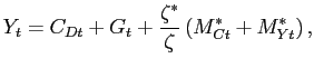 $\displaystyle Y_{t}=C_{Dt}+G_{t}+\frac{\zeta^{\ast}}{\zeta}\left( M_{Ct}^{\ast} +M_{Yt}^{\ast}\right) ,$