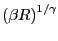 $ \left( {\beta R} \right) ^{1/\gamma}$