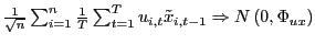 $ \frac{1}{\sqrt{n}}\sum_{i=1}^{n}\frac{1}{T}\sum _{t=1}^{T}u_{i,t}\tilde{x}_{i,t-1}\Rightarrow N\left( 0,\Phi_{ux}\right) $