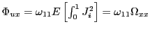 $ \Phi_{ux}=\omega_{11}E\left[ \int_{0}^{1}J_{i}^{2}\right] =\omega _{11}\Omega_{xx}$