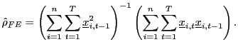 $\displaystyle \hat{\rho}_{FE}=\left( \sum_{i=1}^{n}\sum_{t=1}^{T}\underline{x}_{i,t-1} ^{2}\right) ^{-1}\left( \sum_{i=1}^{n}\sum_{t=1}^{T}\underline{x} _{i,t}\underline{x}_{i,t-1}\right) .$