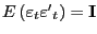 $ E\left( {\mathrm{\mathbf{\varepsilon}}_{t} \mathrm{\mathbf{{\varepsilon }^{\prime}}}_{t} } \right) =\mathrm{\mathbf{I}}$