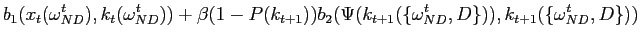 $\displaystyle b_{1}(x_{t}(\omega_{ND}^{t}),k_{t}(\omega_{ND}^{t}))+\beta(1-P(k_{t+1} ))b_{2}(\Psi(k_{t+1}(\{\omega_{ND}^{t},D\})),k_{t+1}(\{\omega_{ND} ^{t},D\}))$