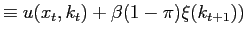 $\displaystyle \equiv u(x_{t},k_{t})+\beta(1-\pi)\xi(k_{t+1}))$