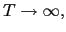$ T\rightarrow\infty,$