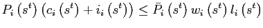 $\displaystyle P_{i}\left( s^{t}\right) \left( c_{i}\left( s^{t}\right) +i_{i}\left( s^{t}\right) \right) \leq\bar{P}_{i}\left( s^{t}\right) w_{i}\left( s^{t}\right) l_{i}\left( s^{t}\right)$