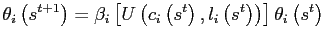 $\displaystyle \theta_{i}\left( s^{t+1}\right) =\beta_{i}\left[ U\left( c_{i}\left( s^{t}\right) ,l_{i}\left( s^{t}\right) \right) \right] \theta_{i}\left( s^{t}\right)$