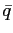 $ \bar{q}$
