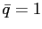 $ \bar{q} = 1$