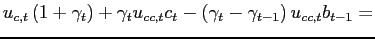 $\displaystyle u_{c,t}\left(1+\gamma_{t}\right) +\gamma_{t}u_{cc,t}c_{t}-\left(
\gamma_{t}-\gamma_{t-1}\right) u_{cc,t}b_{t-1} =$