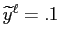 $ \widetilde{y}^{\ell}=.1$