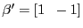 $ \beta^{\prime} = [1 \; \; -1]$