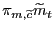 $ \pi _{m,\widetilde{c}} \widetilde{m}_{t}$