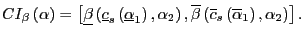 $\displaystyle CI_{\beta}\left( \alpha\right) =\left[ \underline{\beta}\left( \underline{c}_{s}\left( \underline{\alpha}_{1}\right) ,\alpha_{2}\right) ,\overline{\beta}\left( \overline{c}_{s}\left( \overline{\alpha}_{1}\right) ,\alpha_{2}\right) \right] .$