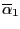 $ \overline{\alpha }_{1}$