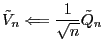 $\displaystyle \tilde{V}_{n}\Longleftarrow\frac{1}{\sqrt{n}}\tilde{Q}_{n}$